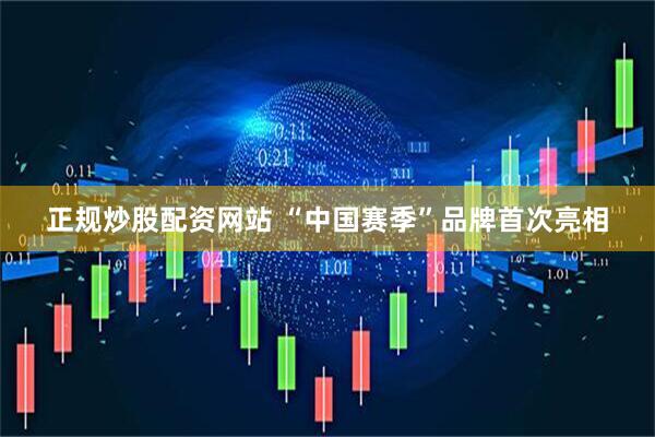 正规炒股配资网站 “中国赛季”品牌首次亮相